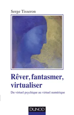 Rêver, fantasmer, virtualiser - Du virtuel psychique au virtuel numérique, Du virtuel psychique au virtuel numérique