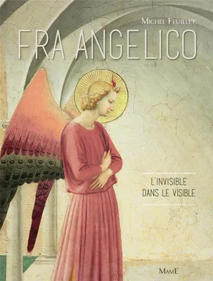 Fra Angelico L'invisible dans le visible