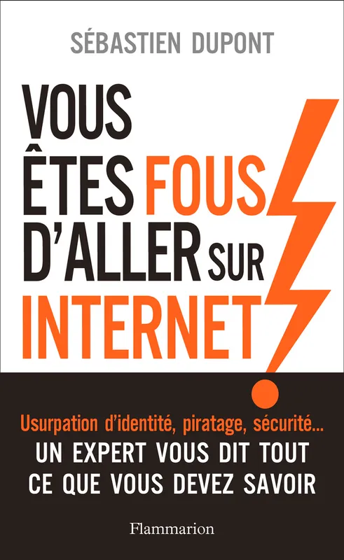 Livres Informatique Vous êtes fous d'aller sur Internet !, Comment survivre au monde numérique et à ses pièges Sébastien Dupont