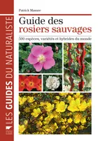 Guide des rosiers sauvages, 500 espèces, variétés et hybrides du monde