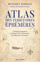 Atlas des territoires éphémères, Colonies manquées et bizarreries souveraines de l'Histoire de France