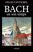 Bach en son temps, documents de J.S. Bach, de ses contemporains et de divers témoins du XVIIIe siècle, suivis de la première biographie sur le compositeur publiée par J.N. Forkel en 1802