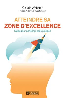 Atteindre sa zone d'excellence, Guide pour performer sous pression
