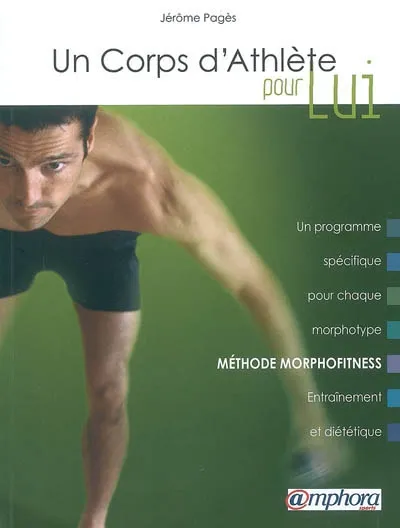 Livres Loisirs Sports Un corps d'athlète pour lui - Méthode Morphofitness, Un programme spécifique pour chaque morphotype. Entraînement et diététique. Jérôme Pagès