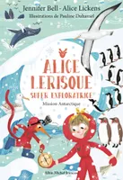Alice Lerisque super exploratrice, 2, Mission Antarctique - tome 2, Alice Lerisque super exploratrice - tome 2