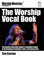 The Worship Vocal Book, The Modern Worship Singer's Complete Guide to Developing Technique, Style, and Expression