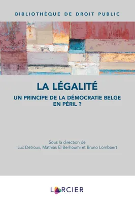 La légalité, Un principe de la démocratie belge en péril ?