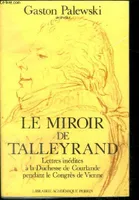 Le miroir de Talleyrand Lettres inédites à la Duchesse de Courlande pendant le Congrès de Vienne