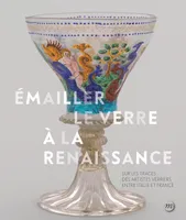 Émailler le verre à la Renaissance, Sur les traces des artistes verriers entre venise et france