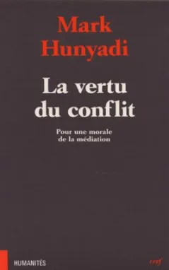 Livres Sciences Humaines et Sociales Sciences sociales La Vertu du conflit, pour une morale de la médiation Mark Hunyadi