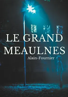 Le Grand Meaulnes, édition intégrale de 1913 revue par Alain-Fournier