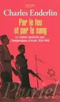 Par le feu et par le sang Enderlin, Charles, le combat clandestin pour l'indépendance d'Israël, 1936-1948