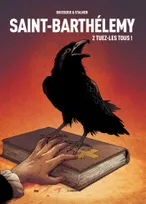 2, Saint-Barthélemy tome 2 : Tuez-les tous !