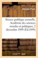 Séance publique annuelle, Académie des sciences morales et politiques, 2 décembre 1899