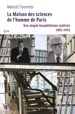 La Maison des sciences de l'homme de Paris. Une utopie braudélienne réalisée.
1963-2005, La genèse d'une nouvelle culture des sciences sociales en France