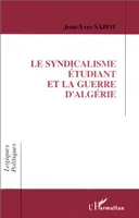 Le syndicalisme étudiant et la guerre d'Algérie, l'entrée d'une génération en politique et la formation d'une élite