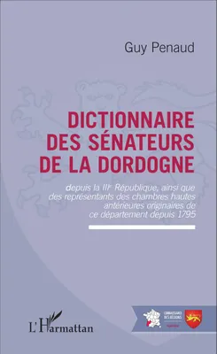 Dictionnaire des sénateurs de la Dordogne, Depuis la IIIe République ainsi que des représentants des chambres hautes antérieures originaires de ce département depuis 1795