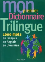 Mon premier dictionnaire trilingue français - anglais - ukrainien, 1000 mots en français, en anglais, en ukrainien