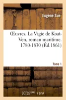 Oeuvres. La Vigie de Koat-Ven, roman maritime. 1780-1830. Tome 1
