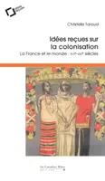 Idees recues sur la colonisation, La France et le monde : XVIe-XIXe siècles