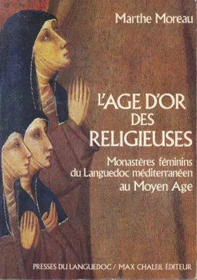 L'Âge d'or des religieuses - monastères féminins du Languedoc méditerranéen au Moyen âge, monastères féminins du Languedoc méditerranéen au Moyen âge