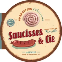 Saucisses & Cie - Les meilleures recettes, plus de 60 recettes savoureuses