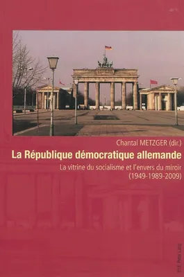 La République démocratique allemande / la vitrine du socialisme et l'envers du miroir (1949-1989-200, La vitrine du socialisme et l'envers du miroir (1949-1989-2009)