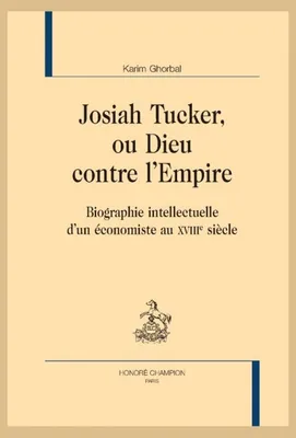 Josiah Tucker, ou Dieu contre l’Empire, Biographie intellectuelle d’un économiste au XVIIIe siècle