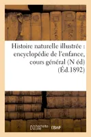 Histoire naturelle illustrée : encyclopédie de l'enfance, cours général (N éd) (Éd.1892)