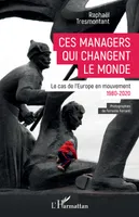 Ces managers qui changent le monde, Le cas de l'europe en mouvement, 1980-2020