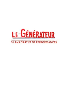 Le Générateur - 10 ans d'art et de performances