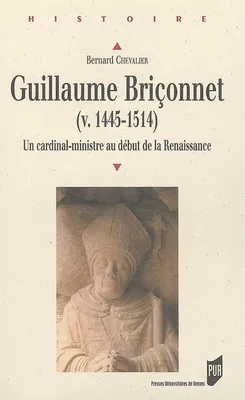 Guillaume Briçonnet (v. 1445-1514), Un cardinal-ministre au début de la Renaissance