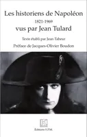 Les historiens de Napoléon, 1821 - 1969 - vus par Jean Tulard