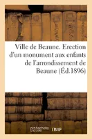 Ville de Beaune. Erection d'un monument aux enfants de l'arrondissement de Beaune (Éd.1896)