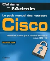Le petit manuel des routeurs Cisco, Guide de survie pour l'administrateur sous IOS 12