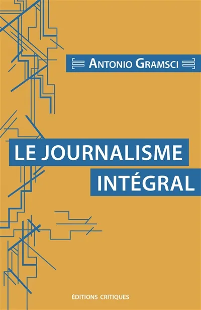 Livres Sciences Humaines et Sociales Philosophie Le journalisme intégral Antonio Gramsci