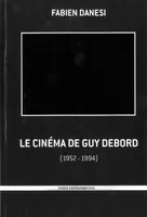 Le Cinéma de Guy Debord, Ou la négativité à l'oeuvre (1952-1994)