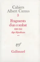Cahiers Albert Camus., 3, Fragments d'un combat 1938-1940 (Tome 2), Alger Républicain. Le Soir Républicain