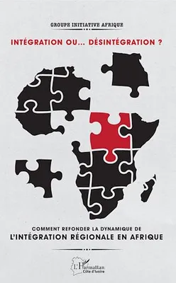 Intégration ou... désintégration ?, Comment refonder la dynamique de l'intégration régionale en Afrique ?