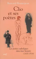 CLIO ET SES POETES, les poètes catholiques dans leur histoire, 1870-1914