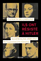 Ils ont résisté à Hitler, Allemagne 1930-1945 - De l'opposition à la résistance