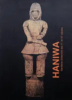 Haniwa. Gardiens d'éternité des Ve et VIe siècles., gardiens d'éternité des Ve et VIe siècles