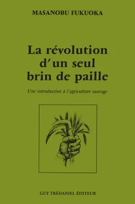 La révolution d'un seul brin de paille - Une introduction à l'agriculture sauvage, Une introduction à l'agriculture sauvage