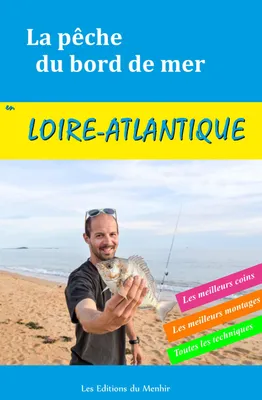 La pêche du bord de mer en Loire-Atlantique, Les meilleurs coins, les meilleurs montages, toutes les techniques