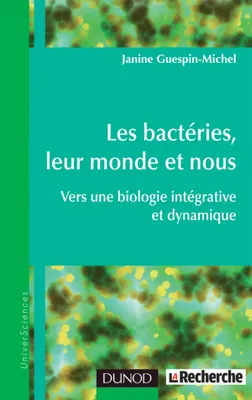 Les bactéries, leur monde et nous - Vers une biologie intégrative et dynamique, Vers une biologie intégrative et dynamique