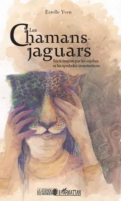 Les chamans jaguars, Récit inspiré par les mythes et les symboles amérindiens