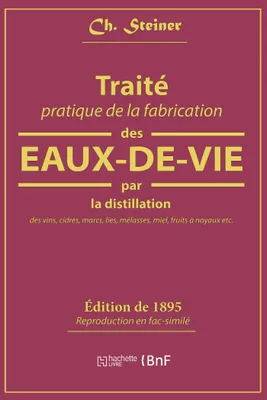 Traité pratique de la fabrication des Eaux-de-Vie , par la distillation des vins, cidres, marcs, lies, mélasses, miel, fruits à noyaux