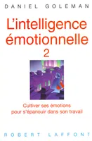 L'intelligence émotionnelle., 2, Cultiver ses émotions pour s'épanouir dans son travail, L'intelligence émotionnelle - tome 2