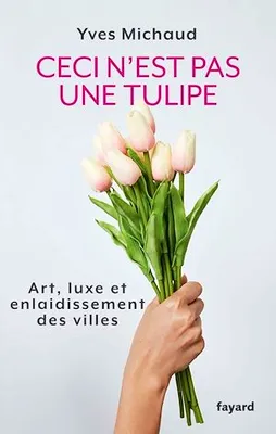 Ceci n'est pas une tulipe, Art, luxe et enlaidissement des villes