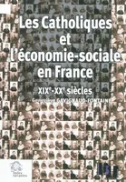 Les Catholiques et l'économie sociale en France XIXe-XXe siècles, XIXe-XXe siècles